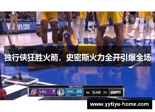 独行侠狂胜火箭，史密斯火力全开引爆全场
