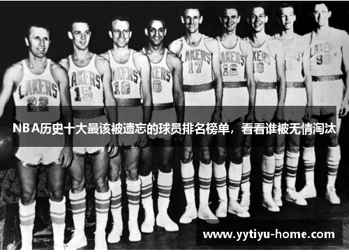 NBA历史十大最该被遗忘的球员排名榜单，看看谁被无情淘汰