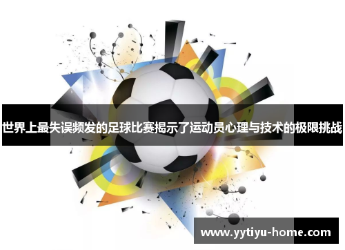 世界上最失误频发的足球比赛揭示了运动员心理与技术的极限挑战