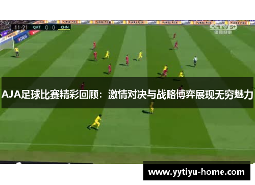 AJA足球比赛精彩回顾：激情对决与战略博弈展现无穷魅力