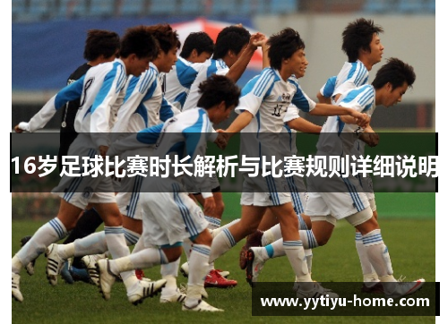 16岁足球比赛时长解析与比赛规则详细说明