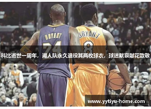 科比逝世一周年，湖人队永久退役其两枚球衣，球迷默哀献花致敬